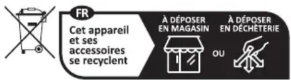 FR Cet appareil et ses accessoires se recyclent À DÉPOSER EN MAGASIN À DÉPOSER EN DÉCHÉTERIE OU