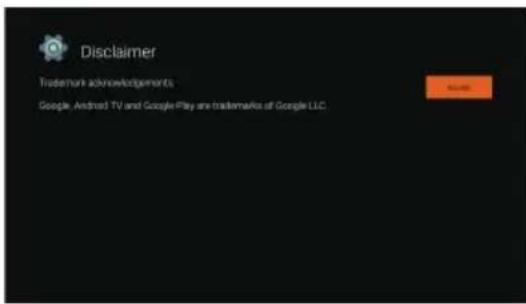 Disclaimer Trademark acknowledgements Google, Android TV and Google Play are trademarks of Google LLC.