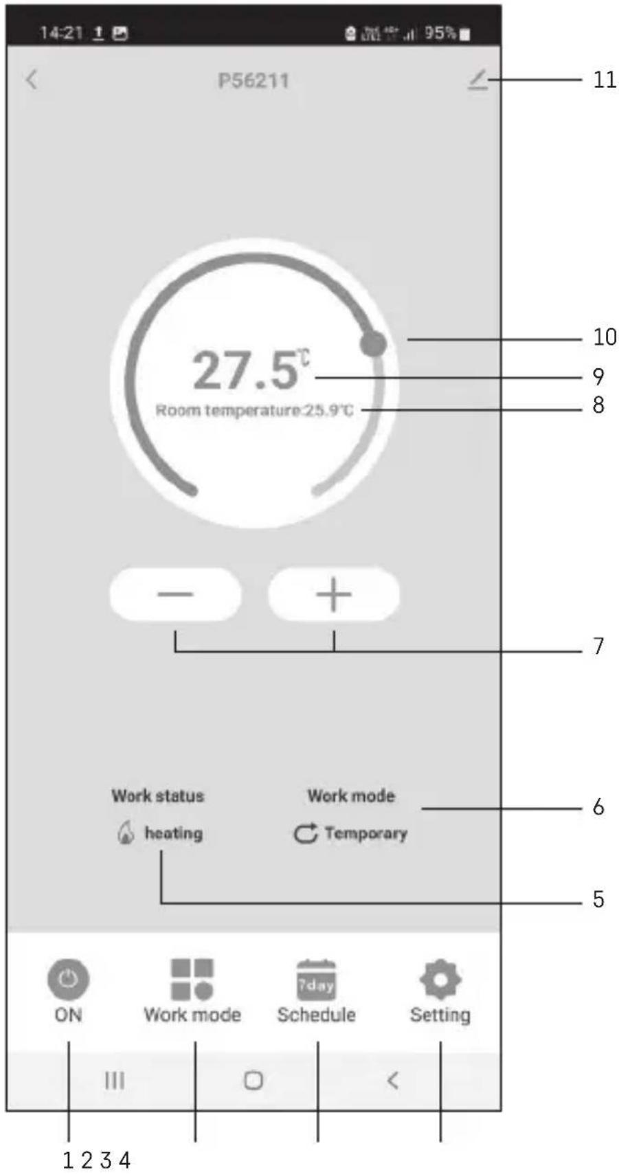 P56211 27.5°C Room temperature:25.9°C - + 7 Work status heating Work mode Temporary ON Work mode 7day Schedule Setting 1 2 3 4 11 10 9 8 6 5