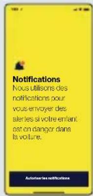 Notifications Nous utilisons des notifications pour vous envoyer des alertes si votre enfant, est en danger dans la voiture. Autopter les notifications