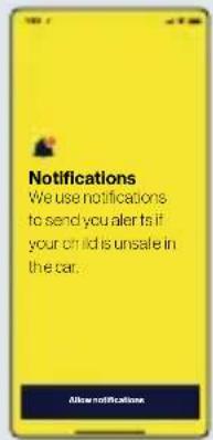 Notifications We use notifications to send you alert to if your child is unsafe in the car. Allow notifications