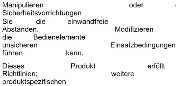 Manipulieren oder Sicherheitsvorrichtungen Sie die einwandfreie Modifizieren Abständen. die Bedienelemente Einsatzbedingungen unsicheren kann. führen Dieses Produkt erfüllt Richtlinien; weitere produktspezifischen