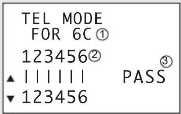 TEL MODE FOR 6C① 123456② ▲ | | | | | | PASS ▼ 123456