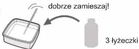 dobrze zamieszaj! 3 łyżeczki