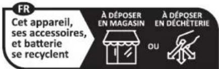 FR Cet appareil, ses accessoires, et batterie se recyclent À DÉPOSER EN MAGASIN OU À DÉPOSER EN DÉCHÉTERIE