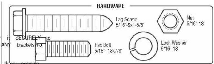 HARDWARE Lag Screw 5/16"-9x1-5/8" Nut 5/16"-18" SECURELY to brackets into Hex Bolt 5/16"-18x7/8" Lock Washer 5/16"-18" Three example