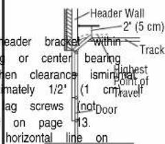 header Wall 2" (5 cm) reader bracket or center en clearance mately 1/2" ag screws on page horizontal line on within bearing ismined (1 cm not Door Track highest point of Travel