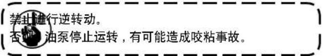禁止进行逆转动。 否油泵停止运转,有可能造成咬粘事故。