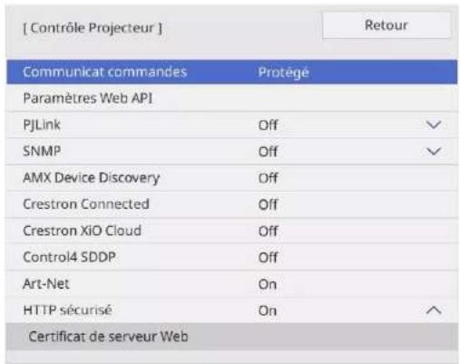 [ Contrôle Projecteur ] Communicat commandes Protégé Paramètres Web API PJLink Off ✓ SNMP Off ✓ AMX Device Discovery Off Crestron Connected Off Crestron XiO Cloud Off Control4 SDDP Off Art-Net On HTTP sécurisé On ^ Certificat de serveur Web