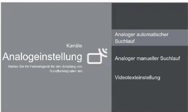 Kanäle Analogeinstellung Stellen Sie Ihr Fernsehgerät für den Empfang von Rundfunkalgnaten ein. Analoger automatischer Suchlauf Analoger manueller Suchlauf Videotexteinstellung
