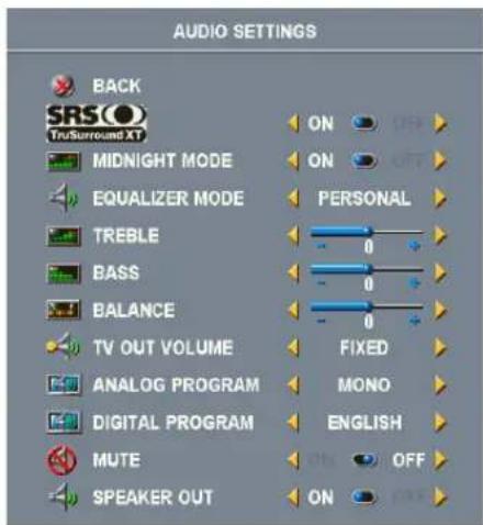 AUDIO SETTINGS BACK SRS TruSurround XT MIDNIGHT MODE EQUALIZER MODE TREBLE BASS BALANCE TV OUT VOLUME ANALOG PROGRAM DIGITAL PROGRAM MUTE SPEAKER OUT ON OFF ON OFF PERSONAL 0 0 0 FIXED MONO ENGLISH ON OFF ON OFF