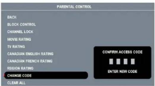 PARENTAL CONTROL BACK BLOCK CONTROL CHANNEL LOCK MOVIE RATING TV RATING CANADIAN ENGLISH RATING CANADIAN FRENCH RATING REGION RATING CHANGE CODE CLEAR ALL CONFIRM ACCESS CODE ■ ■ ■ ■ ENTER NEW CODE