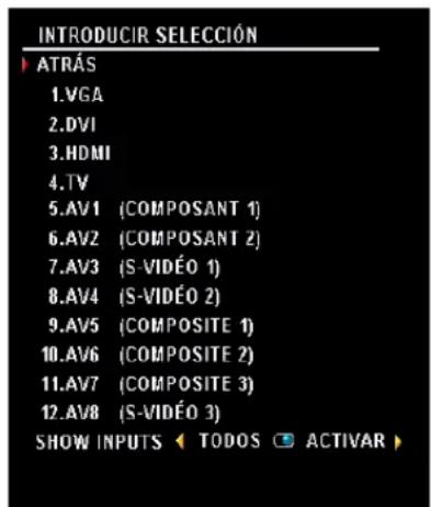 INTRODUCIR SELECCIÓN ATRÁS 1.VGA 2.DVI 3.HDMI 4.TV 5.AV1 (COMPOSANT 1) 6.AV2 (COMPOSANT 2) 7.AV3 (S-VIDÉO 1) 8.AV4 (S-VIDÉO 2) 9.AV5 (COMPOSITE 1) 10.AV6 (COMPOSITE 2) 11.AV7 (COMPOSITE 3) 12.AV8 (S-VIDÉO 3) SHOW INPUTS < TODOS 📋 ACTIVAR >