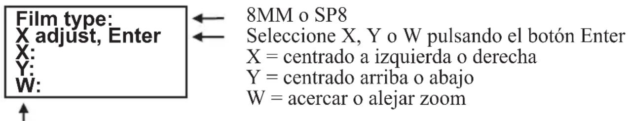 Film type: X adjust, Enter X: Y: W: ↑ ← 8MM o SP8 ← Seleccione X, Y o W pulsando el botón Enter X = centrado a izquierda o derecha Y = centrado arriba o abajo W = acercar o alejar zoom