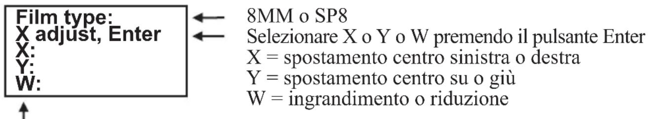 Film type: X adjust, Enter X: Y: W: ↑ ← 8MM o SP8 ← Selezionare X o Y o W premendo il pulsante Enter X = spostamento centro sinistra o destra Y = spostamento centro su o giù W = ingrandimento o riduzione