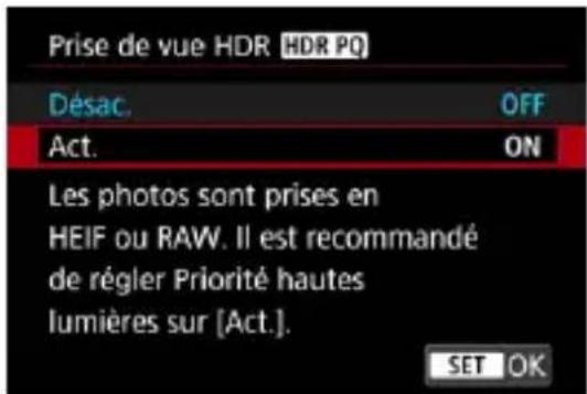 Prise de vue HDR HDR PQ Désac. OFF Act. ON Les photos sont prises en HEIF ou RAW. Il est recommandé de régler Priorité hautes lumières sur [Act.]. SET OK