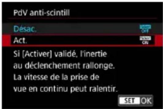 PdV anti-scintill Désac. Act. Si [Activer] validé, l'inertie au déclenchement rallonge. La vitesse de la prise de vue en continu peut ralentir. SET OK