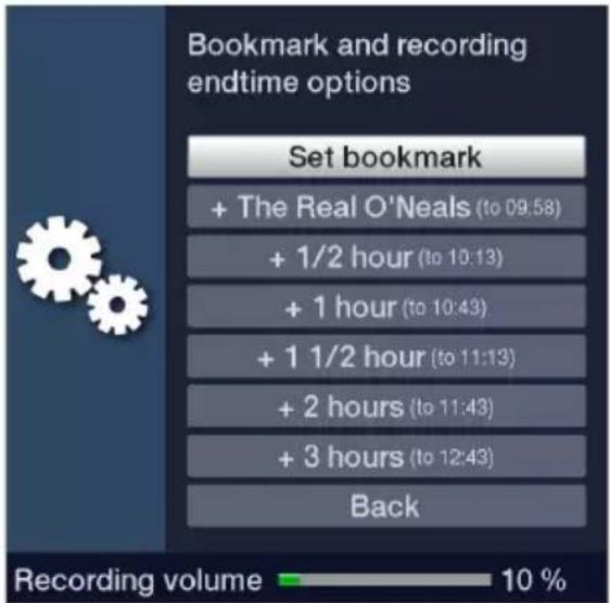Bookmark and recording endtime options Set bookmark + The Real O'Neals (to 09:58) + 1/2 hour (to 10:13) + 1 hour (to 10:43) + 1 1/2 hour (to 11:13) + 2 hours (to 11:43) + 3 hours (to 12:43) Back Recording volume 10 %