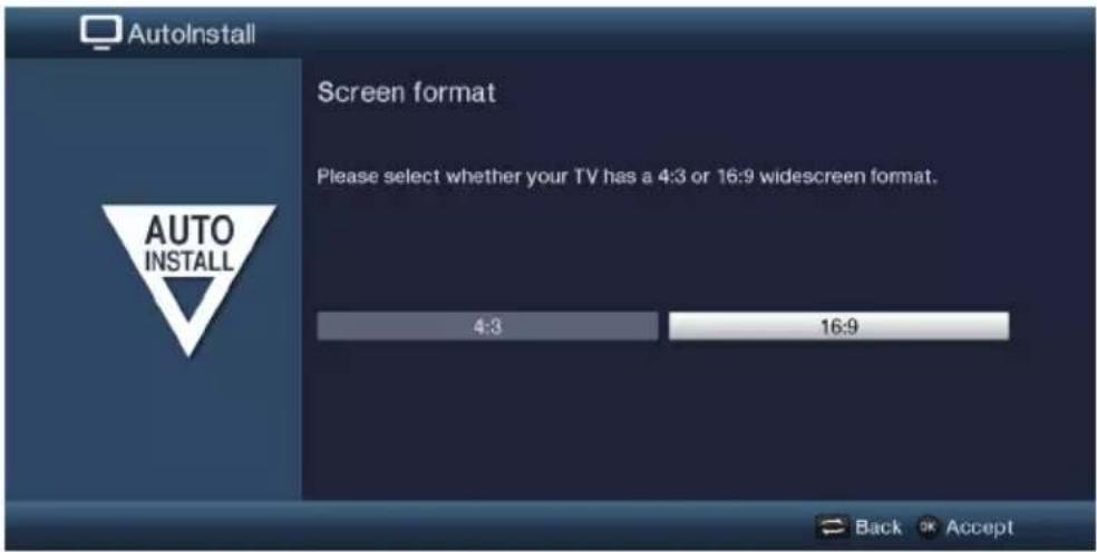 AutoInstall Screen format Please select whether your TV has a 4:3 or 16:9 widescreen format. 4:3 16:9 AUTO INSTALL Back OK Accept