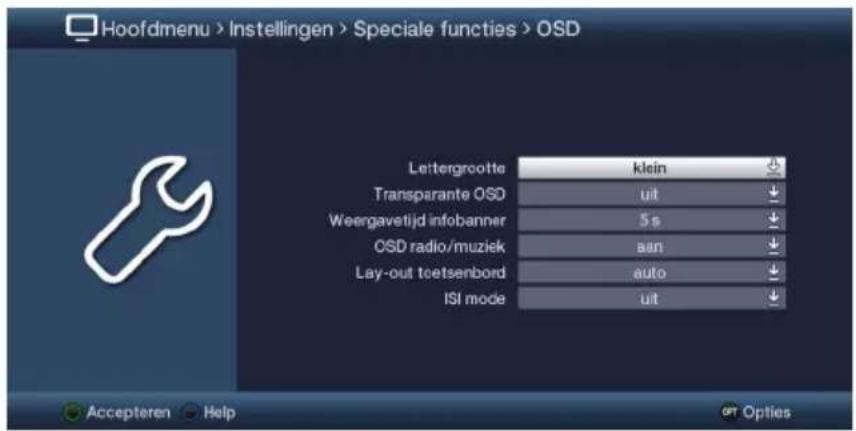 Hoofdmenu > Instellingen > Speciale functies > OSD Lettergrootte klein Transparante OSD uit Weergavetijd infobanner 5 s OSD radio/muziek aan Lay-out teetsenbord auto ISI mode uit Accepteren Help Opt Options