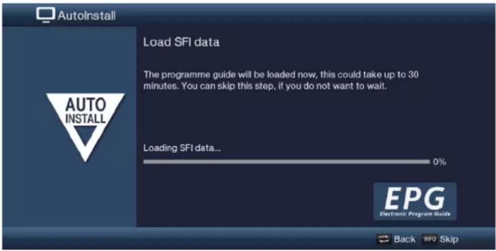 AutoInstall Load SFI data The programme guide will be loaded now, this could take up to 30 minutes. You can skip this step, if you do not want to wait. Loading SFI data... 0% EPG Electronic Program Guide Back INFO Skip