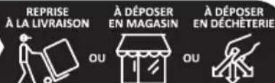REPRISE À LA LIVRAISON A DÉPOSER EN MAGASIN A DÉPOSER EN DÉCHÉTERIE OU OU