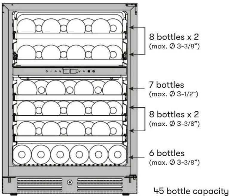 8 bottles x 2 (max. Ø 3-3/8") 7 bottles (max. Ø 3-1/2") 8 bottles x 2 (max. Ø 3-3/8") 6 bottles (max. Ø 3-3/8") 45 bottle capacity