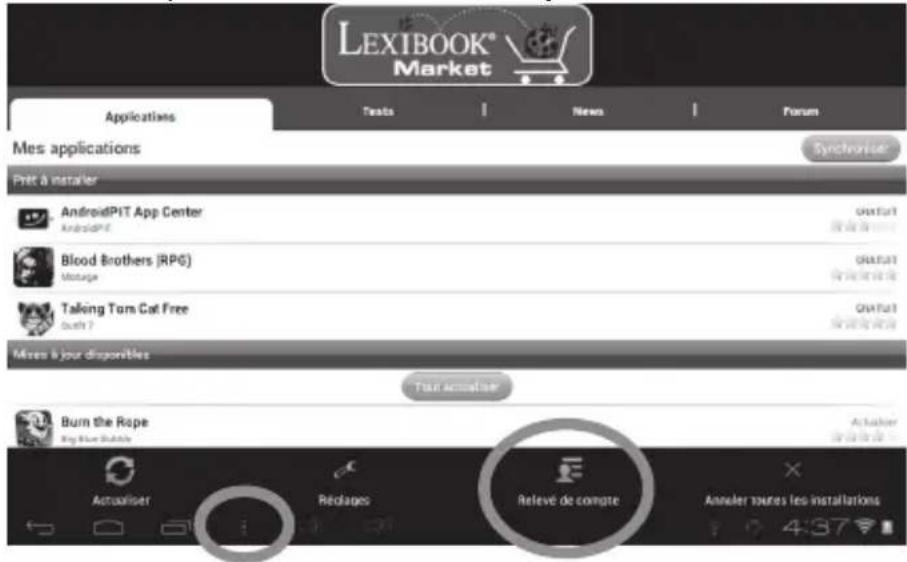 LEXIBOOK® Market Applications Tests News Forum Mes applications Synchroniser Pret à installer AndroidPiT App Center AndroidPiT Blood Brothers (RPG) Mortage Talking Tom Cat Free Youth ? Mères à jour disponibles Tour actualiser Burn the Rope Big Blue Bubble Actualiser Réclages Relevé de compte Actuarier Annuler toutes les installations 437