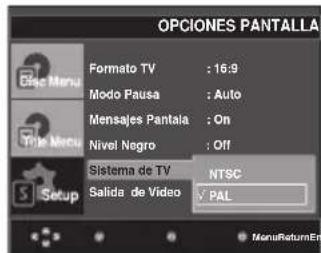 OPCIONES PANTALLA Formato TV : 16:9 Modo Pausa : Auto Mensajes Pantala : On Nivel Negro : Off Sistema de TV NTSC Salida de Video PAL Setup MenuReturnEn