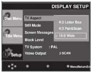 DISPLAY SETUP Disc Menu TV Aspect Still Mode 4:3 Letter Box 4:3 Pan&Scan Screen Messages × 16:9 Wide Black Level Setup TV System : PAL Video Output : SCAN MenuReturnEnd