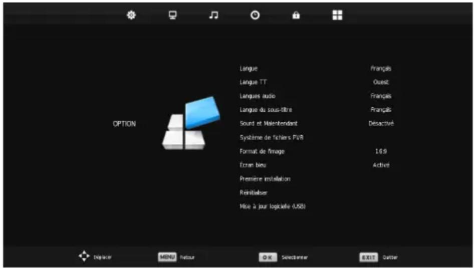 OPTION Langue Langue TT Langues audio Langue du sous-litre Sound et Malentendant Système de fichiers PVR Format de l'image Écran bleu Première installation Réinitéiser Mise à jour logicielle (USB) Français Ouest Français Français Désactivé 16.9 Activé Déplacer MENU Retour OK Selectancer EXIT Catter