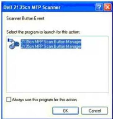 Dell 2135cn MFP Scanner Scanner Button Event Select the program to launch for this action: 21.35cn MFP Scan Button Manager 21.35cn MFP Scan Button Manager □ Always use this program for this action OK Cancel