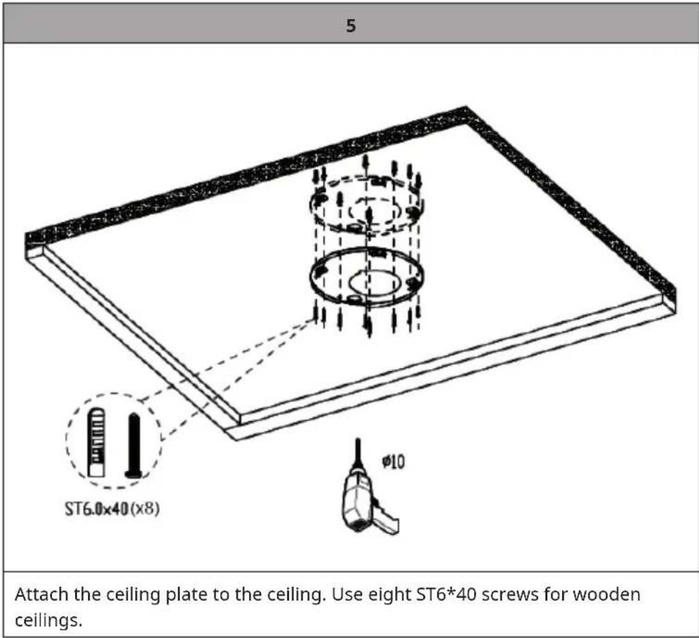 5 ST6.0x40(x8) φ10 Attach the ceiling plate to the ceiling. Use eight ST6*40 screws for wooden ceilings.