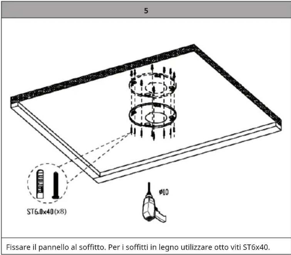 5 ST6.0x40(x8) Ø10 Fissare il pannello al soffitto. Per i soffitti in legno utilizzare otto viti ST6x40.