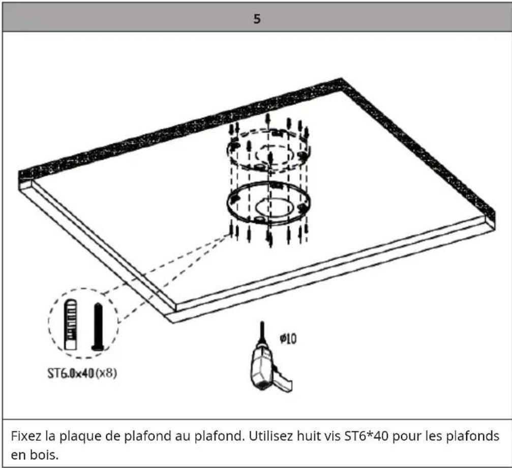 5 ST6.0x40(x8) φ10 Fixez la plaque de plafond au plafond. Utilisez huit vis ST6*40 pour les plafonds en bois.