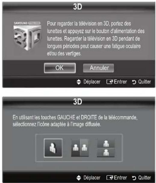 3D Pour regarder la télévision en 3D, portez des lunettes et appuyez sur le bouton d'alimentation des lunettes. Regarder la télévision en 3D pendant de longues périodes peut causer une fatigue oculaire et/ou des vertiges. OK Annuler Déplacer Entrer Quitter 3D En utilisant les touches GAUCHE et DROITE de la télécommande, sélectionnez l'icône adaptée à l'image diffusée. Déplacer Entrer Quitter