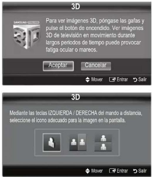3D Para ver imágenes 3D, póngase las gafas y pulse el botón de encendido. Ver imágenes 3D de televisión en movimiento durante largos períodos de tiempo puede provocar fatiga ocular o mareos. Aceptar Cancelar Mover Entrar Salir 3D Mediante las teclas IZQUIERDA / DERECHA del mando a distancia, seleccione el icono adecuado para la imagen en la pantalla. Mover Entrar Salir