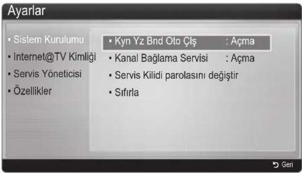 Ayarlar • Sistem Kurulumu • Internet@TV Kimliği • Servis Yöneticisi • Özellikler • Kyn Yz Bnd Oto Çlş : Açma • Kanal Bağlama Servisi : Açma • Servis Kilidi parolasını değiştir • Sıfırla