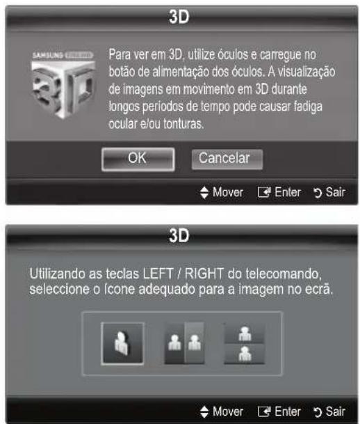 3D Para ver em 3D, utilize óculos e carregue no botão de alimentação dos óculos. A visualização de imagens em movimento em 3D durante longos períodos de tempo pode causar fadiga ocular e/ou tonturas. OK Cancelar Mover Enter Sair 3D Utilizando as teclas LEFT / RIGHT do telecomando, seleccione o ícone adequado para a imagem no ecrã. Mover Enter Sair
