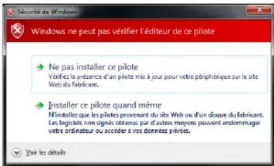 Sécurité de Windows Windows ne peut pas vérifier l'éditeur de ce pilote ► Ne pas installer ce pilote Vérifiez la présence d'un pilote mis à jour pour votre périphérique sur le site Web du fabricant. ► Installer ce pilote quand même N'installer que les pilotes provenant du site Web ou d'un disque du fabricant. Les logiciels non signais obtenus par d'autres moyens peuvent endommager votre ordinateur ou accéder à vos données privées. ► Yoir les détails