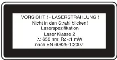 VORSICHT ! - LASERSTRAHLUNG ! Nicht in den Strahl blicken! Laserspezifikation Laser Klasse 2 λ: 650 nm; R₀: <1 mW nach EN 60825-1:2007