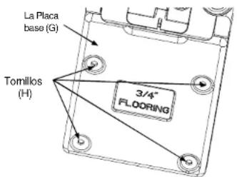 La Placa base (G) Tomillos (H) 3/4" FLOORING