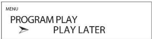 MENU PROGRAM PLAY PLAY LATER