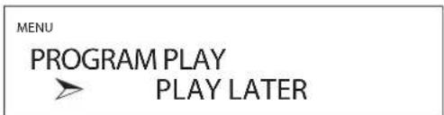 MENU PROGRAM PLAY PLAY LATER