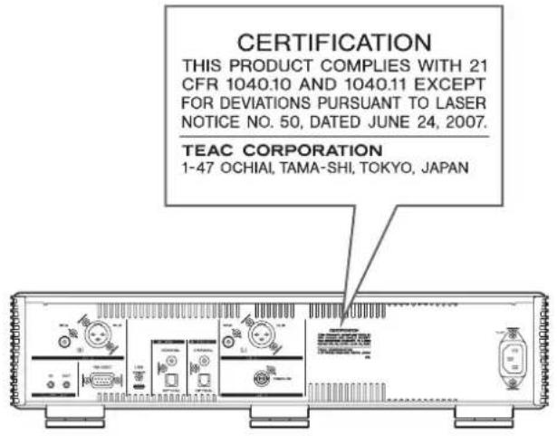 CERTIFICATION THIS PRODUCT COMPLIES WITH 21 CFR 1040.10 AND 1040.11 EXCEPT FOR DEVIATIONS PURSUANT TO LASER NOTICE NO. 50, DATED JUNE 24, 2007. TEAC CORPORATION 1-47 OCHIAI, TAMA-SHI, TOKYO, JAPAN