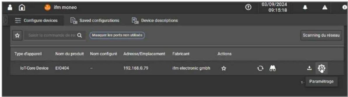ifm moneo Configure devices Saved configurations Device descriptions Saoir le commande de rel Masquer les ports non utilisés Scanning du réseau Type d'appareil Nom du produit Nom configuré Adresse/Emplacement Fabricant Actions IoT-Core Device E10404 - 192.168.0.79 ifm electronic gmbh Paramétrage
