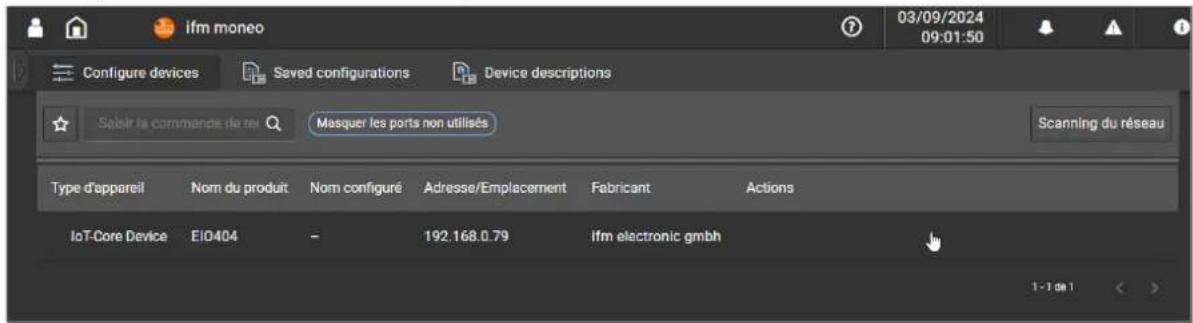 ifm moneo Configure devices Saved configurations Device descriptions Saibir la commande de re Masquer les ports non utilisés Scanning du réseau Type d'appareil Nom du produit Nom configuré Adresse/Emplacement Fabricant Actions IoT-Core Device El0404 - 192.168.0.79 Ifm electronic gmbh 1 - 1 de 1