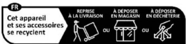 FR Cet appareil et ses accessoires se recyclent REPRISE À LA LIVRAISON OU À DÉPOSER EN MAGASIN OU À DÉPOSER EN DÉCHÉTERIE
