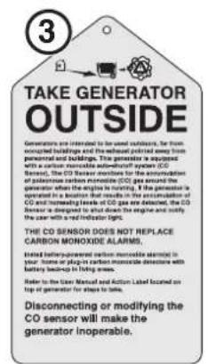 3 TAKE GENERATOR OUTSIDE Generators are intended to be used outside. For from occupied buildings and the rebarrowed built-in away from personal and building. This generator is required with a carbon monoxide automatic system (CO sensor), the CO sensor continues for the accumulation of particle-iron monoxide (CO) gas around the generator when the engine is driving. If the generator is generated in a position that results in the accumulation of CO and increasing levels of CO gas are detected, the CO sensor is designed to what down the engine and notify the user with a red indicator. The CO SENSOR DOES NOT REPLACE CARBON MONOXIDE ALARMS. Initial battery-generated carbon monoxide alarming in your home or plug-in carbon monoxide detector with battery leakage in living areas. Refer to the User Manual and Action Label located on top of generator for steps to help. Disconnecting or modifying the CO sensor will make the generator inoperable.