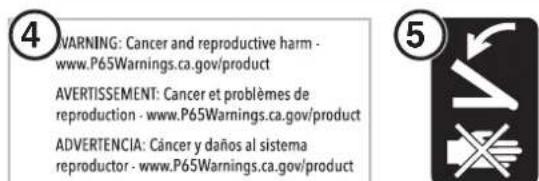 WARNING: Cancer and reproductive harm - www.P65Warnings.ca.gov/product AVERTISSEMENT: Cancer et problèmes de reproduction - www.P65Warnings.ca.gov/product ADVERTENCIA: Cáncer y daños al sistema reproductor - www.P65Warnings.ca.gov/product